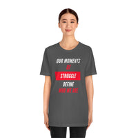 Our Moments of Struggle Define Who We Are T-Shirt, Cause T-Shirt (Bella+Canvas 3001)