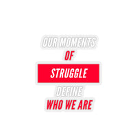 Our Moment of Struggle Define Who We Are (Sticker)