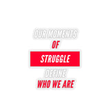 Our Moment of Struggle Define Who We Are (Sticker)
