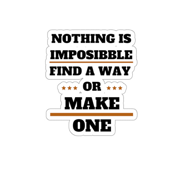 Nothing Is Impossible Find A Way or Make One (Sticker)