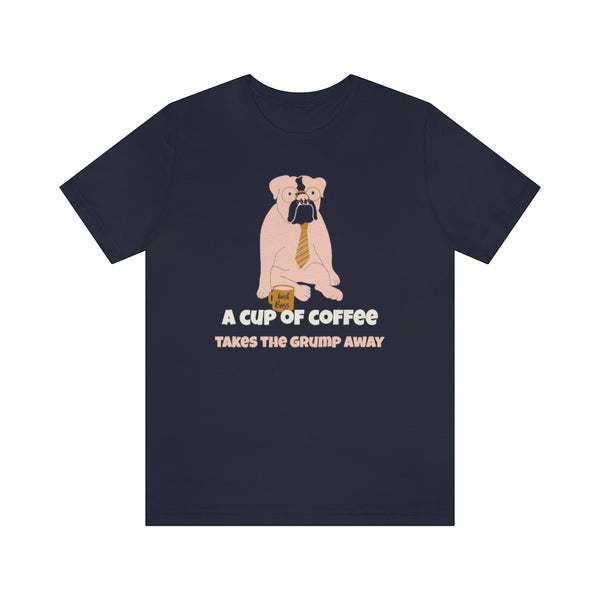 A Cup of Coffee Takes the Grump Away T-Shirt, Grumpy Dog and Coffee T-Shirt, Coffee T-Shirt, Dog T-Shirt (Bella+Canvas 3001)