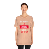 Our Moments of Struggle Define Who We Are T-Shirt, Cause T-Shirt (Bella+Canvas 3001)