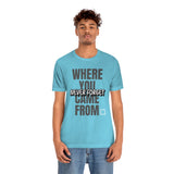 Never Forget Where You Came From T-Shirt, Cool T-Shirt, Humbleness T-Shirt (Bella+Canvas 3001)