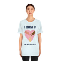 I Believe In Love and Peace T-Shirt, Equality T-Shirt, Cause T-Shirt, Peace T-Shirt (Bella+Canvas 3001)