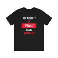 Our Moments of Struggle Define Who We Are T-Shirt, Cause T-Shirt (Bella+Canvas 3001)