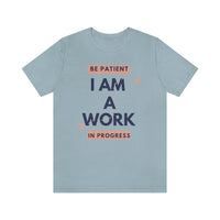 Be Patient I Am A Work In Progress T-Shirt (Bella+Canvas 3001)