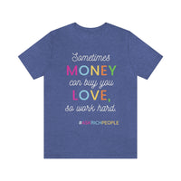 Sometimes Money Can Buy You Love So Work Hard T-Shirt, Love T-Shirt, Fun T-Shirt (Bella+Canvas 3001)