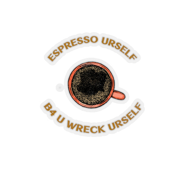 Espresso Urself B4 U Wreck Urself (Sticker)