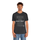 Never Forget Where You Came From T-Shirt, Cool T-Shirt, Humbleness T-Shirt (Bella+Canvas 3001)