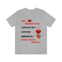 My Heart When Its Loveless, Loved or Broken T-Shirt, Love T-Shirt, Message T-Shirt (Bella+Canvas 3001)