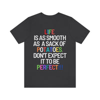 Life Is Like A Sack Of Potatoes, Don't Expect It To Be Perfect T-Shirt (Bella+Canvas 3001)