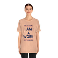 Be Patient I Am A Work In Progress T-Shirt (Bella+Canvas 3001)