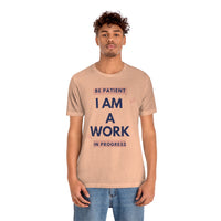 Be Patient I Am A Work In Progress T-Shirt (Bella+Canvas 3001)