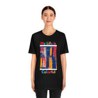 My Life Is Colorful T-Shirt (Bella+Canvas 3001)