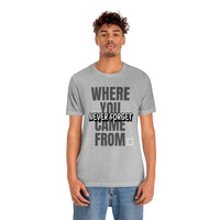 Never Forget Where You Came From T-Shirt, Cool T-Shirt, Humbleness T-Shirt (Bella+Canvas 3001)