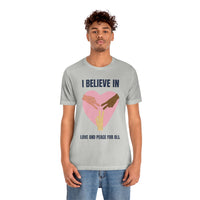 I Believe In Love and Peace T-Shirt, Equality T-Shirt, Cause T-Shirt, Peace T-Shirt (Bella+Canvas 3001)