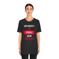 Our Moments of Struggle Define Who We Are T-Shirt, Cause T-Shirt (Bella+Canvas 3001)