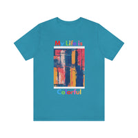 My Life Is Colorful T-Shirt (Bella+Canvas 3001)