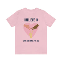 I Believe In Love and Peace T-Shirt, Equality T-Shirt, Cause T-Shirt, Peace T-Shirt (Bella+Canvas 3001)