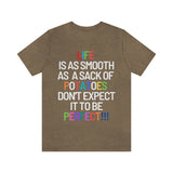 Life Is Like A Sack Of Potatoes, Don't Expect It To Be Perfect T-Shirt (Bella+Canvas 3001)