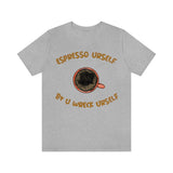 Espresso Urself B4 U Wreck Urself T-Shirt, Espresso T-Shirt, Coffee T-Shirt, Fun T-Shirt (Bella+Canvas 3001)