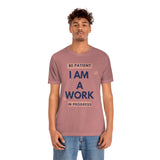 Be Patient I Am A Work In Progress T-Shirt (Bella+Canvas 3001)