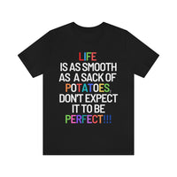 Life Is Like A Sack Of Potatoes, Don't Expect It To Be Perfect T-Shirt (Bella+Canvas 3001)