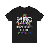 Life Is Like A Sack Of Potatoes, Don't Expect It To Be Perfect T-Shirt (Bella+Canvas 3001)