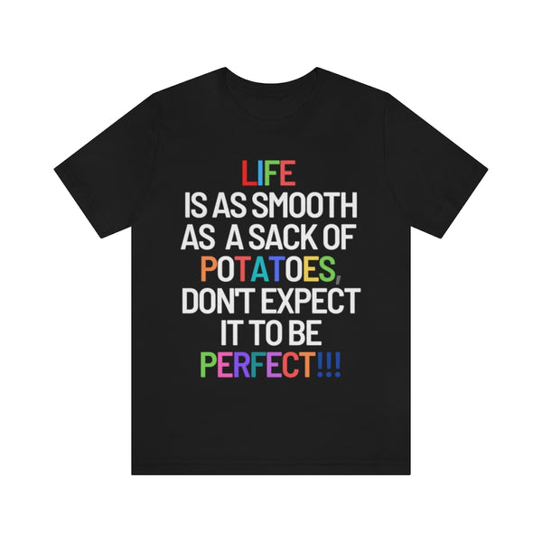 Life Is Like A Sack Of Potatoes, Don't Expect It To Be Perfect T-Shirt (Bella+Canvas 3001)