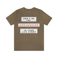 Don't Be The Antagonist In Your Life Story T-Shirt (Bella+Canvas 3001)