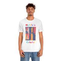 My Life Is Colorful T-Shirt (Bella+Canvas 3001)