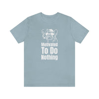 Motivated To Do Nothing T-Shirt, Chilled Out T-Shirt, Dog T-Shirt, Fun T-Shirt (Bella+Canvas 3001)