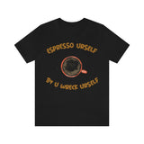 Espresso Urself B4 U Wreck Urself T-Shirt, Espresso T-Shirt, Coffee T-Shirt, Fun T-Shirt (Bella+Canvas 3001)