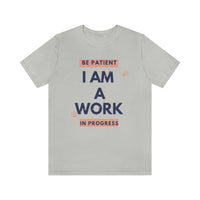 Be Patient I Am A Work In Progress T-Shirt (Bella+Canvas 3001)