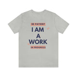 Be Patient I Am A Work In Progress T-Shirt (Bella+Canvas 3001)