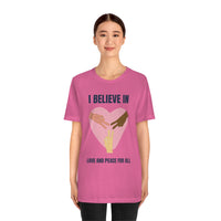 I Believe In Love and Peace T-Shirt, Equality T-Shirt, Cause T-Shirt, Peace T-Shirt (Bella+Canvas 3001)