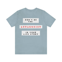 Don't Be The Antagonist In Your Life Story T-Shirt (Bella+Canvas 3001)