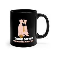 I Drink Coffee When Having A Ruff Day Black mug 11oz, Coffee Mug