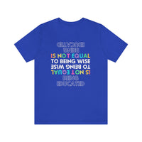 Being Educated Is Not Equal to Being Wise T-Shirt, Words of Wisdom T-Shirt (Bella+Canvas 3001)