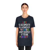 Life Is Like A Sack Of Potatoes, Don't Expect It To Be Perfect T-Shirt (Bella+Canvas 3001)