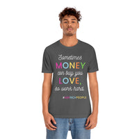 Sometimes Money Can Buy You Love So Work Hard T-Shirt, Love T-Shirt, Fun T-Shirt (Bella+Canvas 3001)