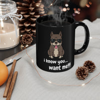 I Know You Want Me Black mug 11oz, Coffee Mug